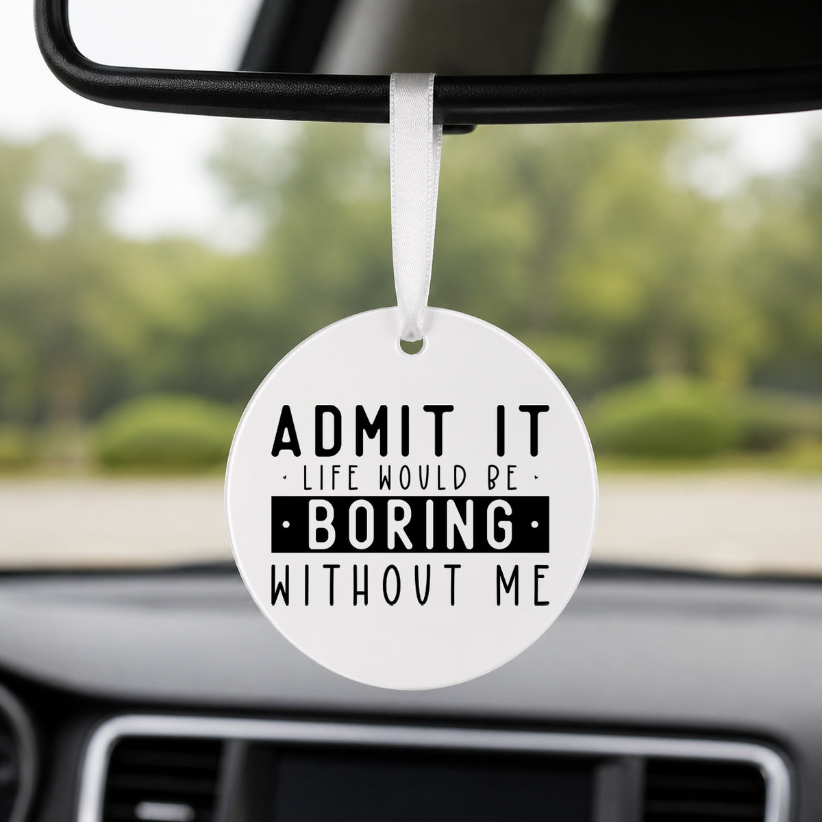 Life Would Be Boring Without Me - Round Car Charm in white